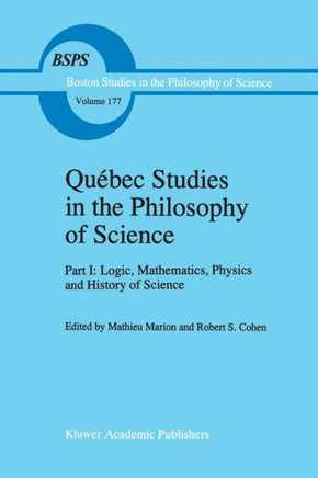 Qu?bec Studies in the Philosophy of Science: Part I: Logic, Mathematics, Physics and History of Science