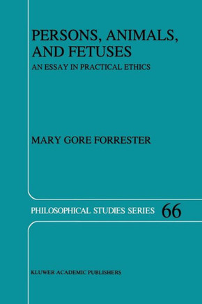 Persons, Animals, and Fetuses: An Essay in Practical Ethics