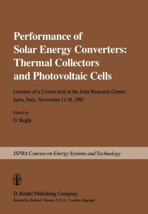 Performance of Solar Energy Converters: Thermal Collectors and Photovoltaic Cells: Lectures of a Course Held at the Joint Research Centre, Ispra, Ital