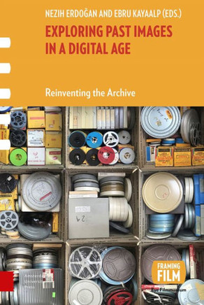 Exploring Past Images in a Digital Age: Reinventing the Archive Exploring Past Images in a Digital Age: Reinventing the Archive
