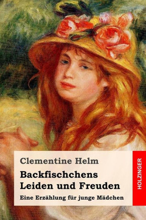 Backfischchens Leiden Und Freuden: Eine ErzAhlung Für Junge MAdchen (German Edition)