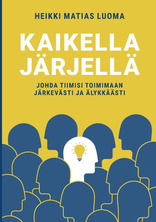 Kaikella j?rjell?: Johda tiimisi toimimaan j?rkev?sti ja ?lykk??sti