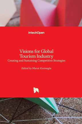 Visions for Global Tourism Industry: Creating and Sustaining Competitive Strategies