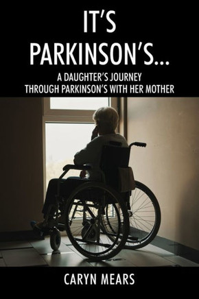 It's Parkinson's...: A Daughter's Journey Through Parkinson's With Her Mother