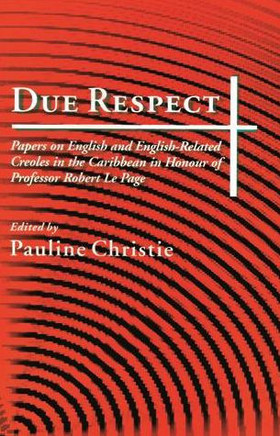 Due Respect: Essays on English and English-Related Creoles in the Caribbean in Honour of Professor Robert Le Page