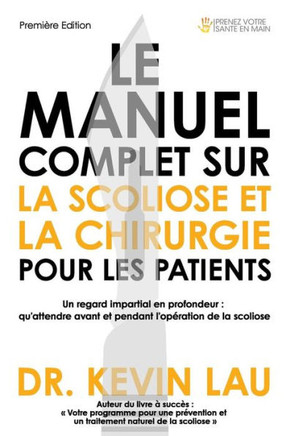 Le manuel complet sur la scoliose et la chirurgie pour les patients: Un regard impartial en profondeur: qu'attendre avant et pendant l'op?ration de la