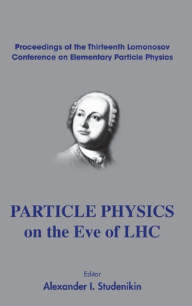 Particle Physics on the Eve of Lhc - Proceedings of the 13th Lomonosov Conference on Elementary Particle Physics