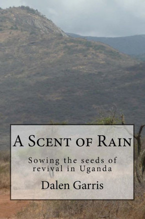A Scent Of Rain: Sowing The Seeds Of Revival In Uganda