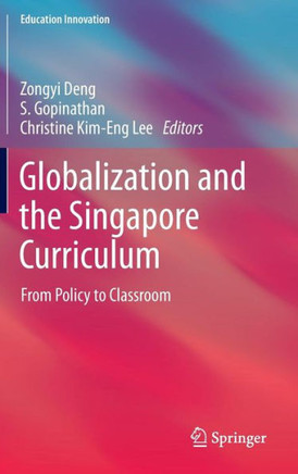 Globalization and the Singapore Curriculum: From Policy to Classroom