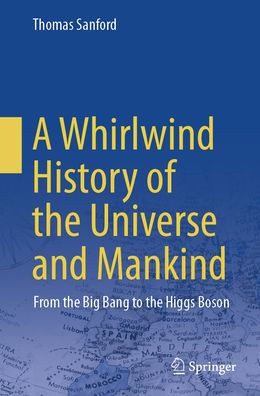 A Whirlwind History of the Universe and Mankind: From the Big Bang to the Higgs Boson