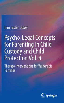 Psycho-Legal Concepts for Parenting in Child Custody and Child Protection Vol. 4: Therapy Interventions for Vulnerable Families
