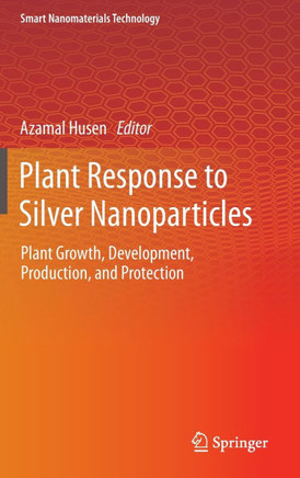 Plant Response to Silver Nanoparticles: Plant Growth, Development, Production, and Protection