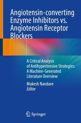 Angiotensin-Converting Enzyme Inhibitors vs. Angiotensin Receptor Blockers: A Critical Analysis of Antihypertensive Strategies: A Machine-Generated Li