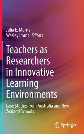 Teachers as Researchers in Innovative Learning Environments: Case Studies from Australia and New Zealand Schools