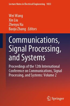 Communications, Signal Processing, and Systems: Proceedings of the 12th International Conference on Communications, Signal Processing, and Systems: Vo