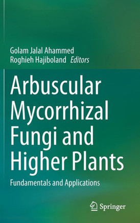 Arbuscular Mycorrhizal Fungi and Higher Plants: Fundamentals and Applications