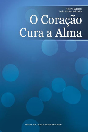 O Cora??o Cura a Alma: Manual De Terapia Multidimensional
