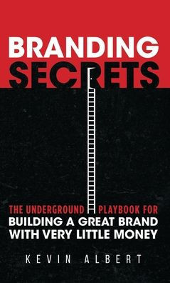 Branding Secrets: The Underground Playbook for Building a Great Brand with Very Little Money