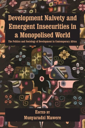 Development Naivety and Emergent Insecurities in a Monopolised World: The Politics and Sociology of Development in Contemporary Africa