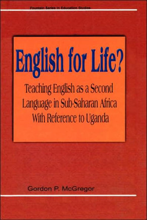 English for Life? Teaching English as a Second Language in Sub-Saharan Africa with Reference to Uganda