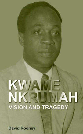 Kwame Nkrumah. Vision and Tragedy