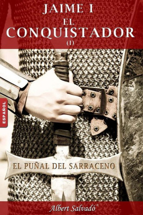 El Pu?al del Sarraceno: Primera Parte de la Trilog?a de Jaime I El Conquistador