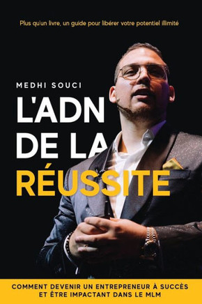 L'Adn de la R?ussite: Comment Devenir Un Entrepreneur ? Succ?s Et ?tre Impactant Dans Le MLM