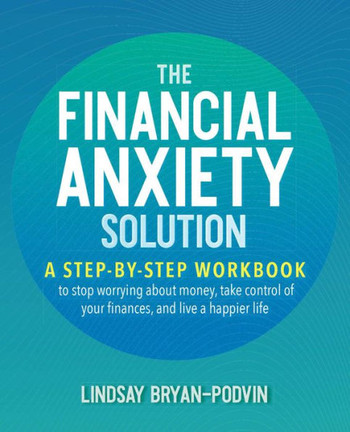 The Financial Anxiety Solution: A Step-By-Step Workbook To Stop Worrying About Money, Take Control Of Your Finances, And Live A Happier Life