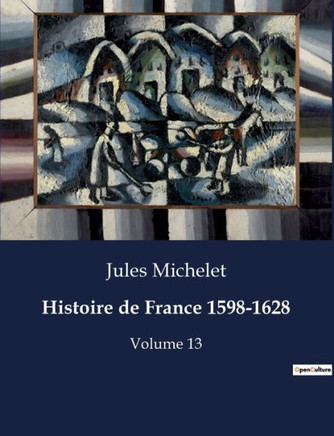 Histoire de France 1598-1628: Volume 13