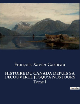 Histoire Du Canada Depuis Sa D?couverte Jusqu'a Nos Jours: Tome I