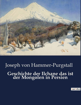 Geschichte der Ilchane das ist der Mongolen in Persien