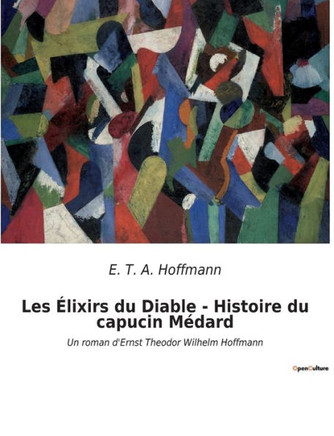 Les ?lixirs du Diable - Histoire du capucin M?dard: Un roman d'Ernst Theodor Wilhelm Hoffmann