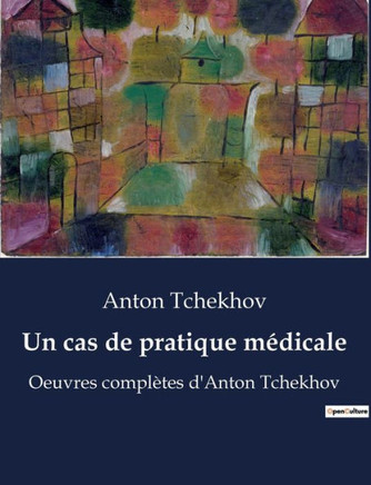 Un cas de pratique m?dicale: Oeuvres compl?tes d'Anton Tchekhov