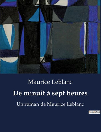 De minuit ? sept heures: Un roman de Maurice Leblanc