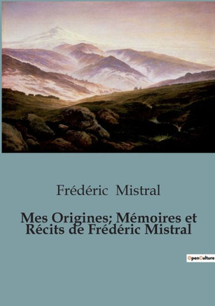 Mes Origines; M?moires et R?cits de Fr?d?ric Mistral