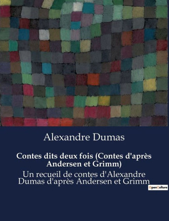 Contes dits deux fois (Contes d'apr?s Andersen et Grimm): Un recueil de contes d'Alexandre Dumas d'apr?s Andersen et Grimm