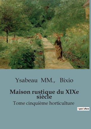Maison rustique du XIXe si?cle: Tome cinqui?me horticulture