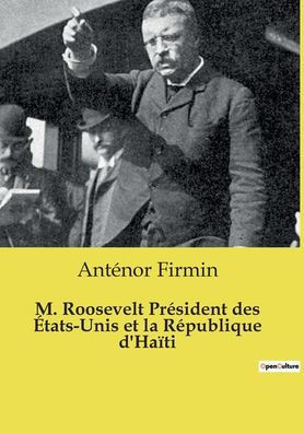 M. Roosevelt Pr?sident des ?tats-Unis et la R?publique d'Ha?ti