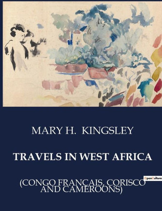 Travels in West Africa: (Congo Fran?ais, Corisco and Cameroons)
