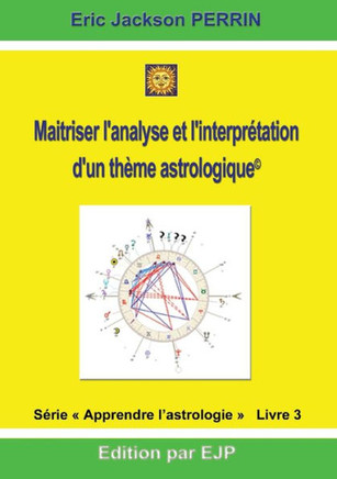 Astrologie livre 3: Maitriser l'analyse et l'interpr?tation d'un th?me astrologique