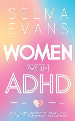 Women with ADHD: Effective Strategies to Stay Organised, Manage Your Emotions, Your Finances and Succeed in Life