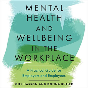 Mental Health and Wellbeing in the Workplace: A Practical Guide for Employers and Employees
