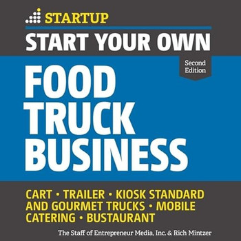 Start Your Own Food Truck Business: Cart, Trailer, Kiosk, Standard and Gourmet Trucks Mobile Catering Bustaurant, 2nd Edition