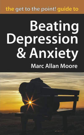 The Get to the Point! Guide to Beating Depression and Anxiety