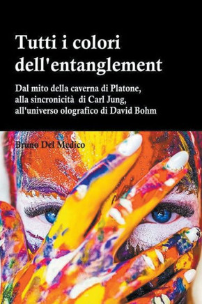Tutti i colori dell'entanglement. Dal mito della caverna all'universo olografico. Itinerario logico tra apparenza e realt?, strane coincidenze, sincro