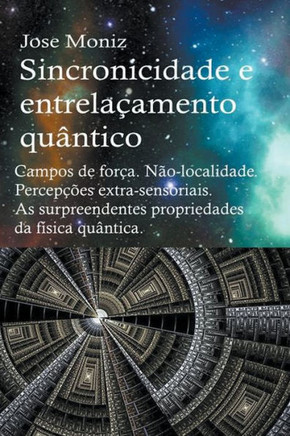 Sincronicidade e entrela?amento qu?ntico. Campos de for?a. N?o-localidade. Percep??es extra-sensoriais. As surpreendentes propriedades da f?sica qu?nt