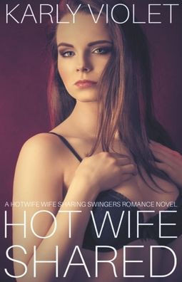 Hot Wife Shared - A Hotwife Wife Sharing Swingers Romance Novel