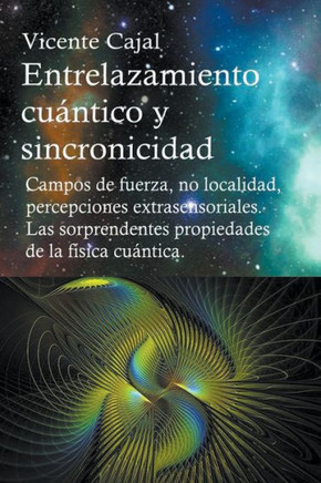 Entrelazamiento cu?ntico y sincronicidad. Campos de fuerza, no localidad, percepciones extrasensoriales. Las sorprendentes propiedades de la f?sica cu