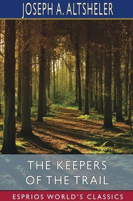 The Keepers of the Trail (Esprios Classics): A Story of the Great Woods