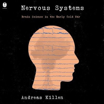 Nervous Systems: Brain Science in the Early Cold War